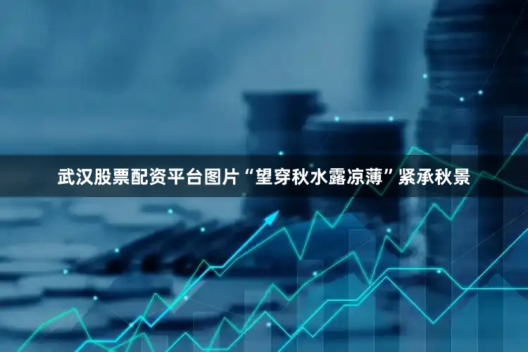 武汉股票配资平台图片“望穿秋水露凉薄”紧承秋景