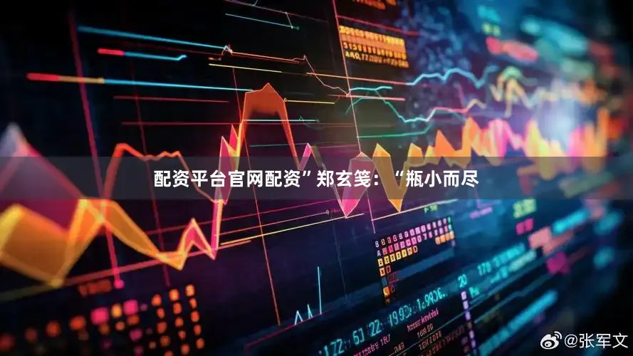 配资平台官网配资”郑玄笺：“瓶小而尽